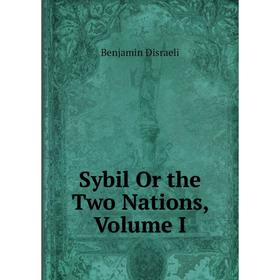 

Книга Sybil Or the Two Nations, Volume I
