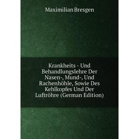 

Книга Krankheits - Und Behandlungslehre Der Nasen-, Mund-, Und Rachenhöhle, Sowie Des Kehlkopfes Und Der Luftröhre