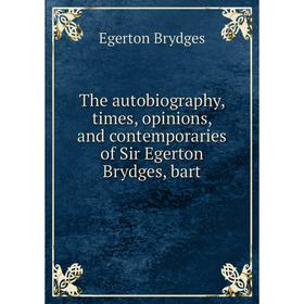 

Книга The autobiography, times, opinions, and contemporaries of Sir Egerton Brydges, bart