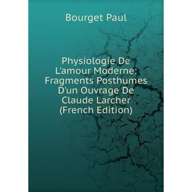 

Книга Physiologie De L'amour Moderne: Fragments Posthumes D'un Ouvrage De Claude Larcher (French Edition)