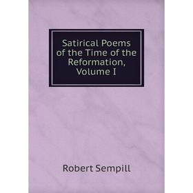 

Книга Satirical Poems of the Time of the Reformation, Volume I