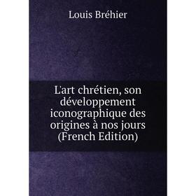 

Книга L'art chrétien, son développement iconographique des origines à nos jours