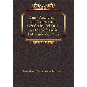 

Книга Cours Analytique de Littérature Générale, Tel Qu'il a été Professé à l'Athénée de Paris