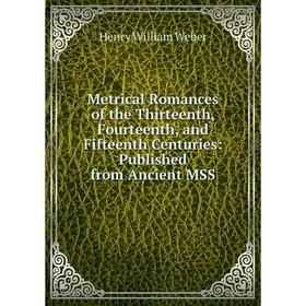 

Книга Metrical Romance s of the Thirteenth, Fourteenth, and Fifteenth Centuries: published from Ancient MSS