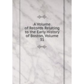 

Книга A Volume of Records Relating to the Early History of Boston, Volume 31