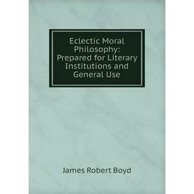 

Книга Eclectic Moral Philosophy: Prepared for Literary Institutions and General Use