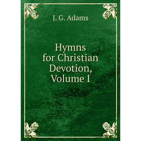 

Книга Hymns for Christian Devotion, Volume I