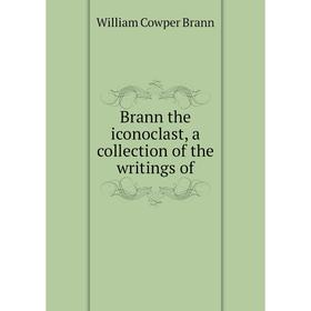 

Книга Brann the iconoclast, a collection of the writings of