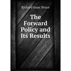 

Книга The Forward Policy and Its Results