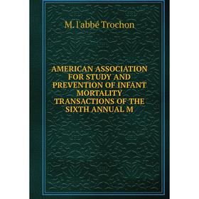 

Книга AMERICAN ASSOCIATION FOR STUDY AND PREVENTION OF INFANT MORTALITY TRANSACTIONS OF THE SIXTH ANNUAL M