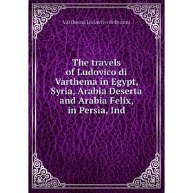 

Книга The travels of Ludovico di Varthema in Egypt, Syria, Arabia Deserta and Arabia Felix, in Persia, Ind