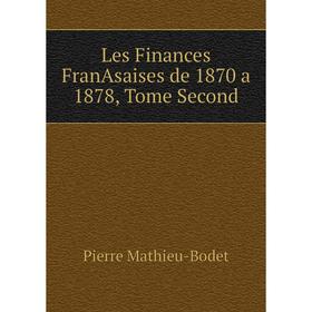 

Книга Les Finances FranAsaises de 1870 a 1878, Tome Second