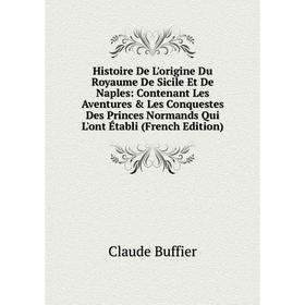 

Книга Histoire De L'origine Du Royaume De Sicile Et De Naples