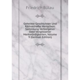 

Книга Geheime Geschichten Und Räthselhafte Menschen: Sammlung Verborgener Oder Vergessener Merkwürdigkeiten, Volume 9 (German Edition)