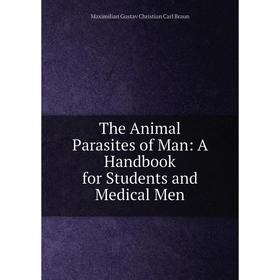 

Книга The Animal Parasites of Man: A Handbook for Students and Medical Men