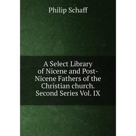 

Книга A Select Library of Nicene and Post-Nicene Fathers of the Christian church. Second Series Vol. IX