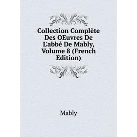 

Книга Collection Complète Des OEuvres De L'abbé De Mably, Volume 8 (French Edition)