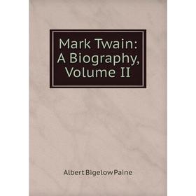

Книга Mark Twain: a biography, Volume II