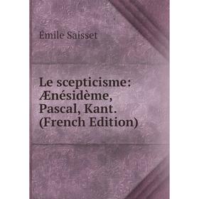 

Книга Le scepticisme: Ænésidème, Pascal, Kant