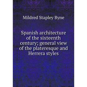 

Книга Spanish architecture of the sixteenth century; general view of the plateresque and Herrera styles