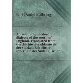 

Книга Ablaut in the modern dialects of the south of England. Translated from Geschichte des Ablaute sic der starken Zeitwörter innerhalb des Südenglis