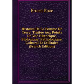 

Книга Histoire De La Pomme De Terre: Traitée Aux Points De Vue Historique, Biologique, Pathologique, Cultural Et Utilitaire (French Edition)