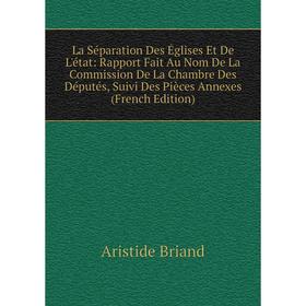 

Книга La Séparation Des Églises Et De L'état: Rapport Fait Au Nom De La Commission De La Chambre Des Députés, Suivi Des Pièces Annexes