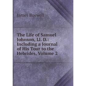 

Книга The Life of Samuel Johnson, Ll. D.: Including a Journal of His Tour to the Hebrides, Volume 2