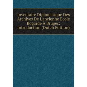 

Книга Inventaire Diplomatique Des Archives De L'ancienne École Bogarde À Bruges: Introduction (Dutch Edition)