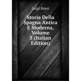

Книга Storia Della Spagna Antica E Moderna, Volume 3 (Italian Edition)