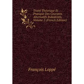 

Книга Traité Théorique Et Pratique Des Courants Alternatifs Industriels, Volume 2 (French Edition)