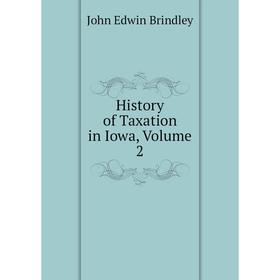 

Книга History of Taxation in Iowa, Volume 2