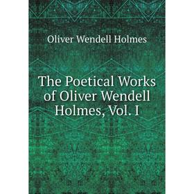 

Книга The Poetical Works of Oliver Wendell Holmes, Vol. I