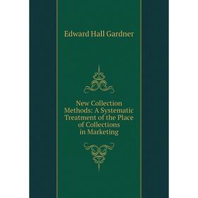 

Книга New Collection Methods: A Systematic Treatment of the Place of Collections in Marketing