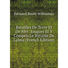 

Книга Batailles De Terre Et De Mer: Jusques Et Y Compris Le Bataille De L'alma (French Edition)