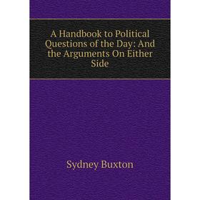 

Книга A Handbook to Political Questions of the Day: And the Arguments On Either Side