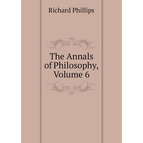 

Книга The Annals of Philosophy, Volume 6