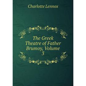

Книга The Greek Theatre of Father Brumoy, Volume 3