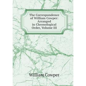 

Книга The Correspondence of William Cowper: Arranged in Chronological Order, Volume III