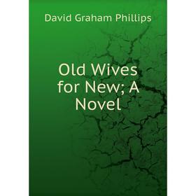 

Книга Old Wives for New a novel