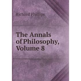 

Книга The Annals of Philosophy, Volume 8