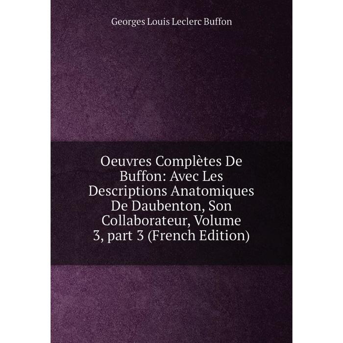 фото Книга oeuvres complètes de buffon: avec les descriptions anatomiques de daubenton, son collaborateur, volume 3, part 3 nobel press