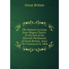 

Книга The Statutes at Large from Magna Charta: To the End of the Eleventh Parliament of Great Britain, Anno 1761 Continued to 1806.