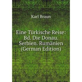 

Книга Eine Türkische Reise: Bd. Die Donau. Serbien. Rumänien (German Edition)