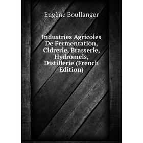 

Книга Industries Agricoles De Fermentation, Cidrerie, Brasserie, Hydromels, Distillerie (French Edition)