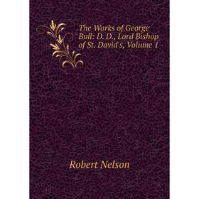 

Книга The Works of George Bull: D. D., Lord Bishop of St. David's, Volume 1