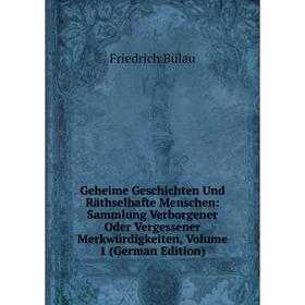 

Книга Geheime Geschichten Und Räthselhafte Menschen: Sammlung Verborgener Oder Vergessener Merkwürdigkeiten, Volume 1 (German Edition)