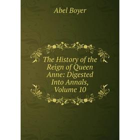 

Книга The History of the Reign of Queen Anne: Digested Into Annals, Volume 10