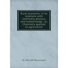 

Книга Rural economy: in its relations with chemistry, physics, and meteorology: or, Chemistry applied to agriculture