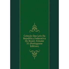 

Книга Coleção Das Leis Da Republica Federativa Do Brasil, Volume 35 (Portuguese Edition)